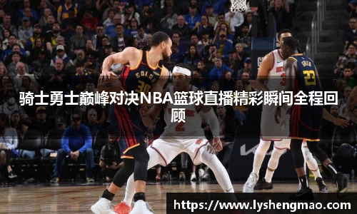 骑士勇士巅峰对决NBA篮球直播精彩瞬间全程回顾