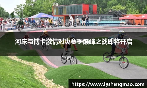 河床与博卡激情对决赛季巅峰之战即将开启