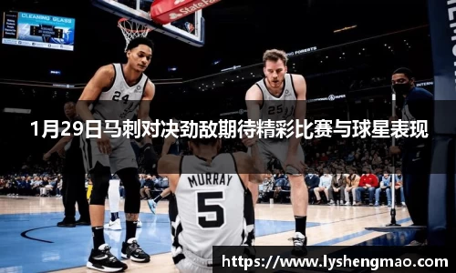 1月29日马刺对决劲敌期待精彩比赛与球星表现