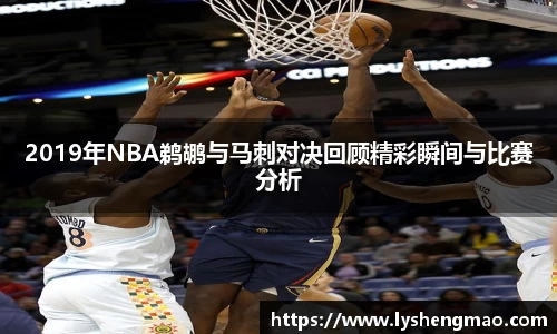 2019年NBA鹈鹕与马刺对决回顾精彩瞬间与比赛分析