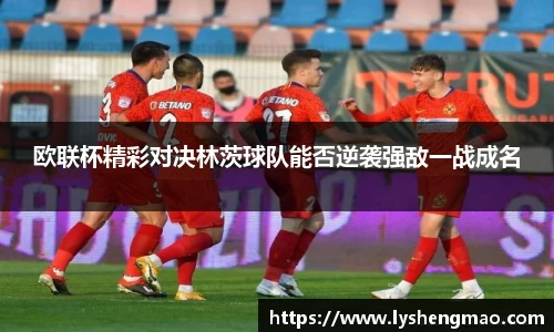 欧联杯精彩对决林茨球队能否逆袭强敌一战成名