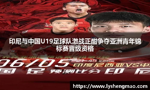 印尼与中国U19足球队激战正酣争夺亚洲青年锦标赛晋级资格